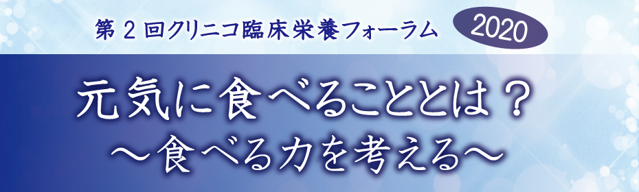 第2回クリニコ臨床栄養フォーラム2020 元気に食べることとは？～食べる力を考える～